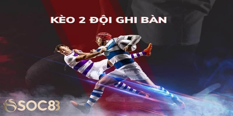 Giải thích thuật ngữ kèo 2 đội ghi bàn là gì?